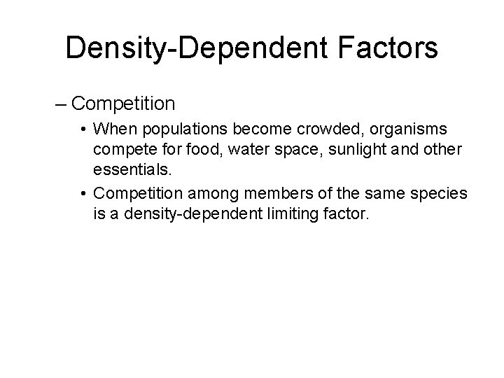 Density-Dependent Factors – Competition • When populations become crowded, organisms compete for food, water
