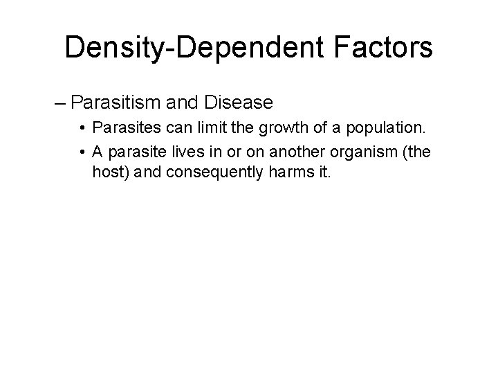 Density-Dependent Factors – Parasitism and Disease • Parasites can limit the growth of a