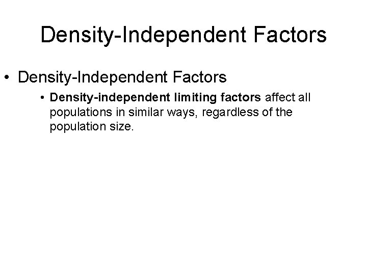 Density-Independent Factors • Density-independent limiting factors affect all populations in similar ways, regardless of