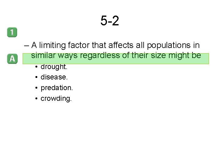 5 -2 – A limiting factor that affects all populations in similar ways regardless