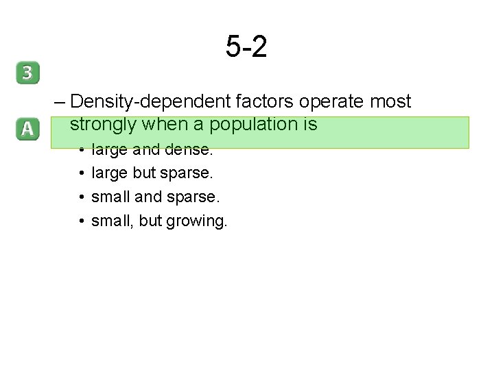 5 -2 – Density-dependent factors operate most strongly when a population is • •
