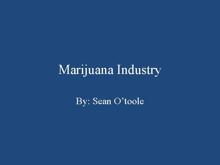 Marijuana Industry By: Sean O’toole 