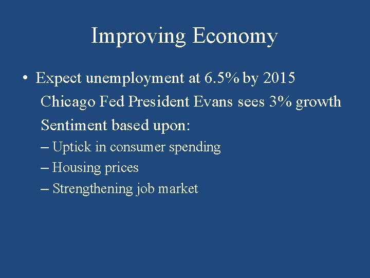 Improving Economy • Expect unemployment at 6. 5% by 2015 Chicago Fed President Evans