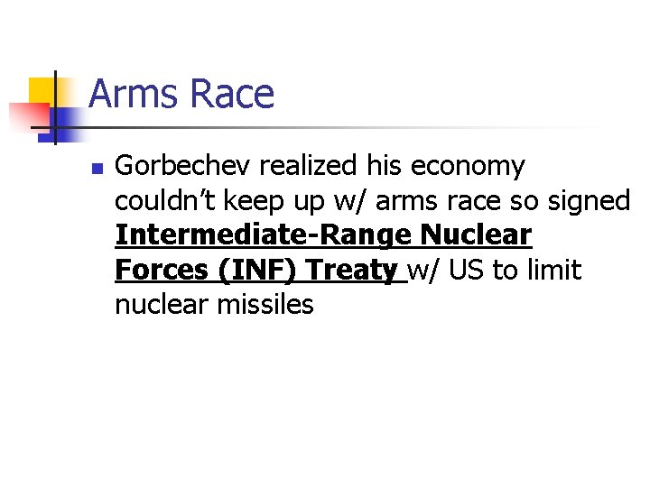 Arms Race n Gorbechev realized his economy couldn’t keep up w/ arms race so