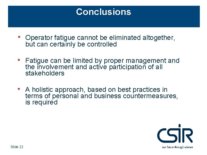 Conclusions • Operator fatigue cannot be eliminated altogether, but can certainly be controlled •