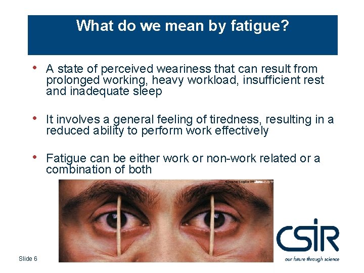 What do we mean by fatigue? • A state of perceived weariness that can