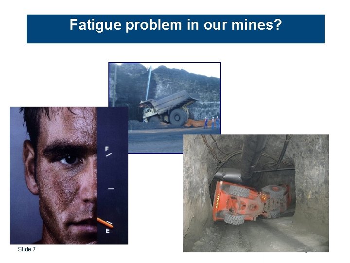 Fatigue problem in our mines? Slide 7 