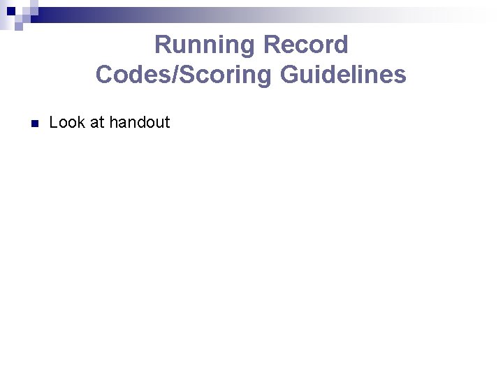 Running Record Codes/Scoring Guidelines n Look at handout Running Record Codes/Scoring Guidelines n Look at handout