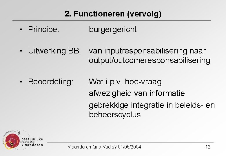 2. Functioneren (vervolg) • Principe: burgergericht • Uitwerking BB: van inputresponsabilisering naar output/outcomeresponsabilisering •