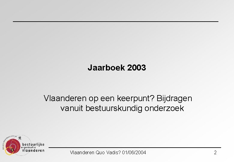 Jaarboek 2003 Vlaanderen op een keerpunt? Bijdragen vanuit bestuurskundig onderzoek Vlaanderen Quo Vadis? 01/06/2004