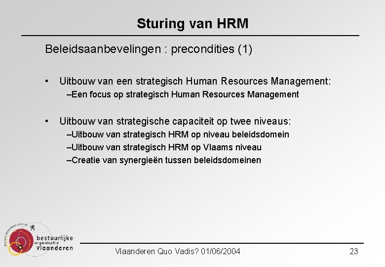 Sturing van HRM Beleidsaanbevelingen : precondities (1) • Uitbouw van een strategisch Human Resources