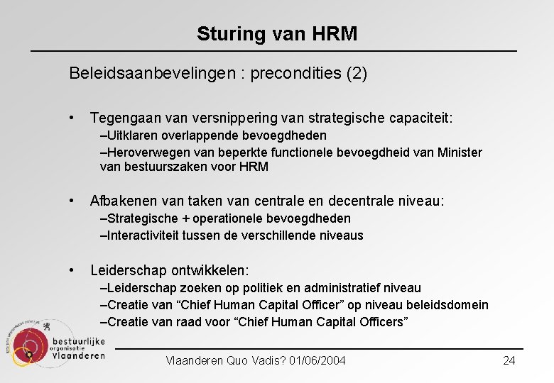 Sturing van HRM Beleidsaanbevelingen : precondities (2) • Tegengaan versnippering van strategische capaciteit: –Uitklaren