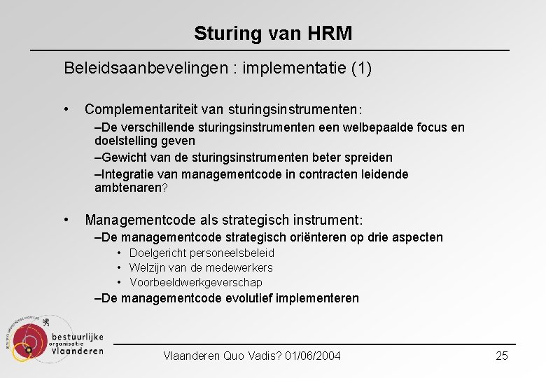 Sturing van HRM Beleidsaanbevelingen : implementatie (1) • Complementariteit van sturingsinstrumenten: –De verschillende sturingsinstrumenten
