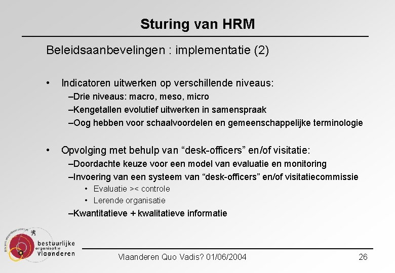 Sturing van HRM Beleidsaanbevelingen : implementatie (2) • Indicatoren uitwerken op verschillende niveaus: –Drie