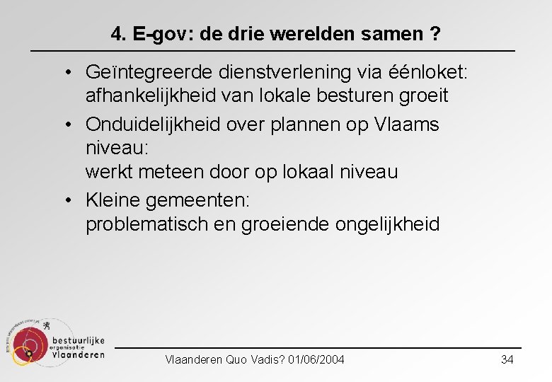 4. E-gov: de drie werelden samen ? • Geïntegreerde dienstverlening via éénloket: afhankelijkheid van