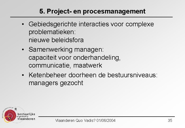 5. Project- en procesmanagement • Gebiedsgerichte interacties voor complexe problematieken: nieuwe beleidsfora • Samenwerking