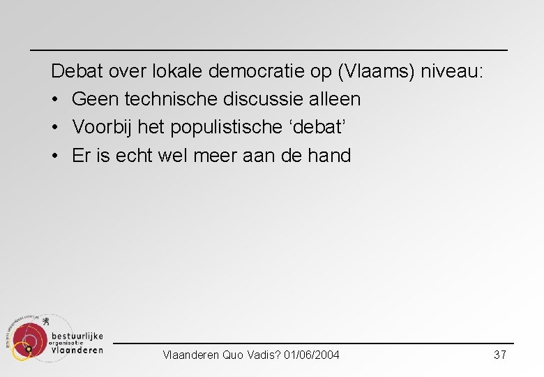 Debat over lokale democratie op (Vlaams) niveau: • Geen technische discussie alleen • Voorbij