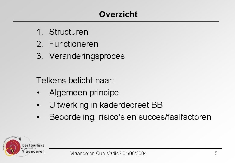 Overzicht 1. Structuren 2. Functioneren 3. Veranderingsproces Telkens belicht naar: • Algemeen principe •