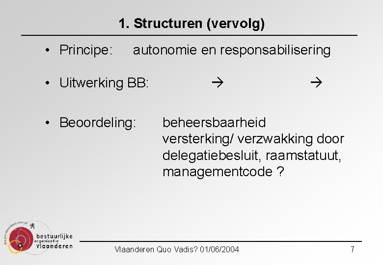 1. Structuren (vervolg) • Principe: autonomie en responsabilisering • Uitwerking BB: • Beoordeling: beheersbaarheid