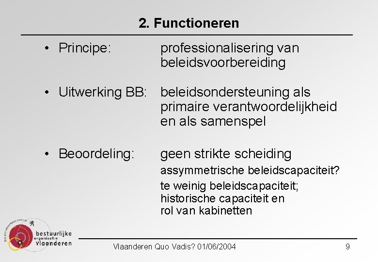 2. Functioneren • Principe: professionalisering van beleidsvoorbereiding • Uitwerking BB: beleidsondersteuning als primaire verantwoordelijkheid