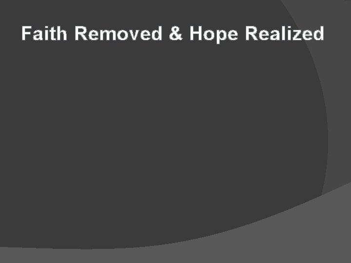 Faith Removed & Hope Realized 
