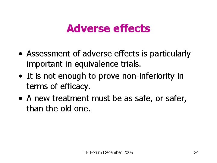 Adverse effects • Assessment of adverse effects is particularly important in equivalence trials. •