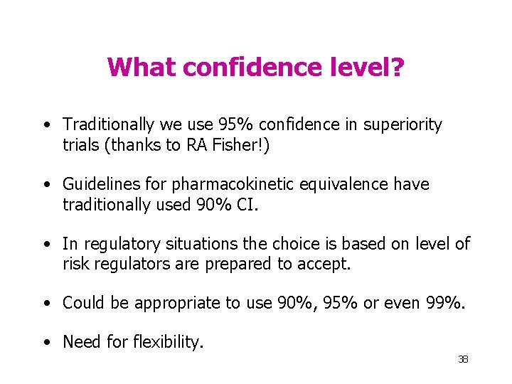 What confidence level? • Traditionally we use 95% confidence in superiority trials (thanks to