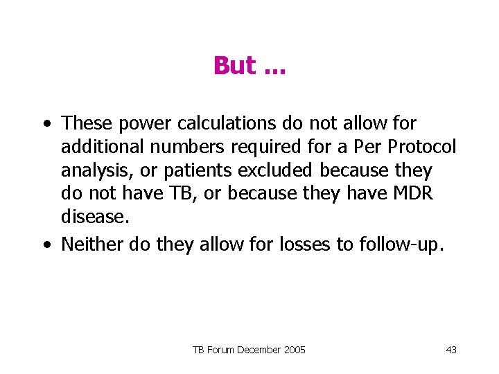 But. . . • These power calculations do not allow for additional numbers required