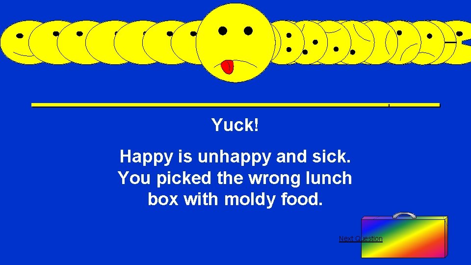 Yuck! Happy is unhappy and sick. You picked the wrong lunch box with moldy
