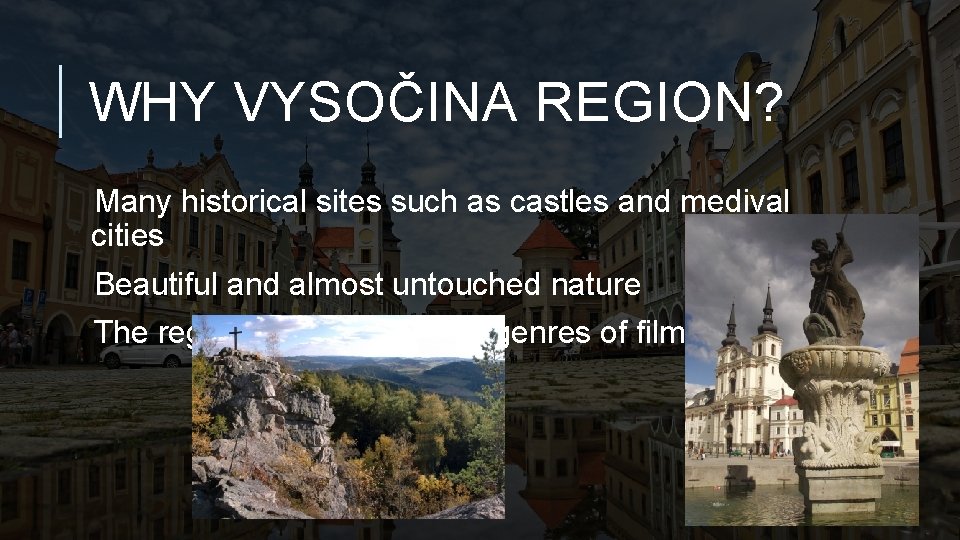 WHY VYSOČINA REGION? Many historical sites such as castles and medival cities Beautiful and