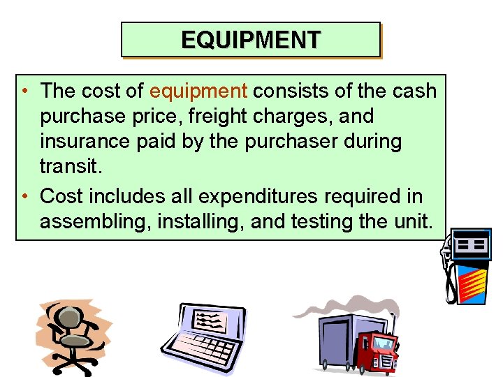 EQUIPMENT • The cost of equipment consists of the cash purchase price, freight charges,