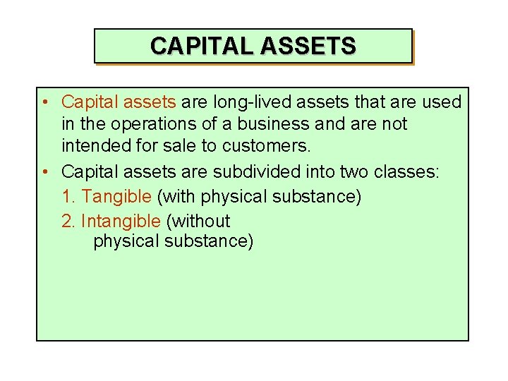 CAPITAL ASSETS • Capital assets are long-lived assets that are used in the operations
