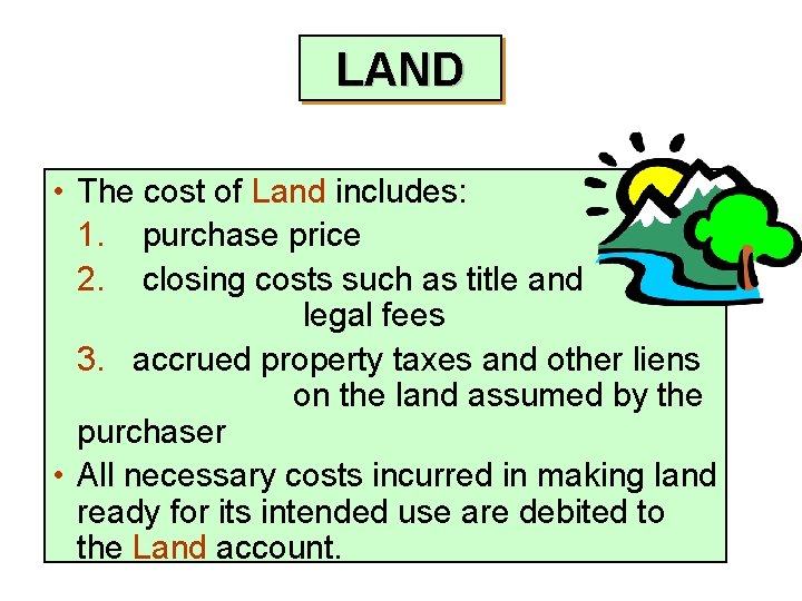 LAND • The cost of Land includes: 1. purchase price 2. closing costs such