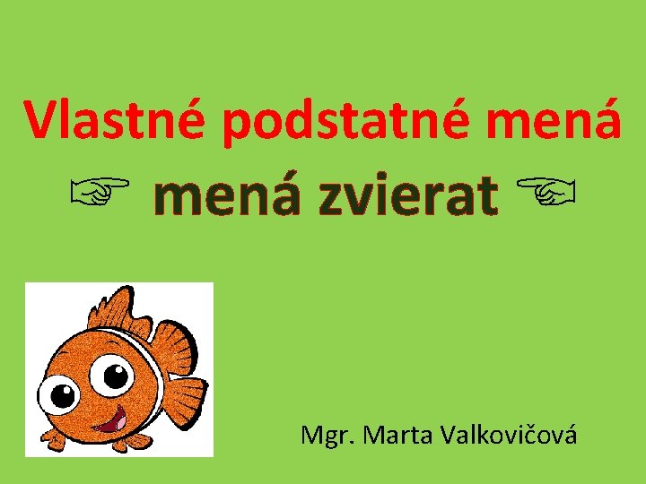 Vlastné podstatné mená ☞ mená zvierat ☜ Mgr. Marta Valkovičová 