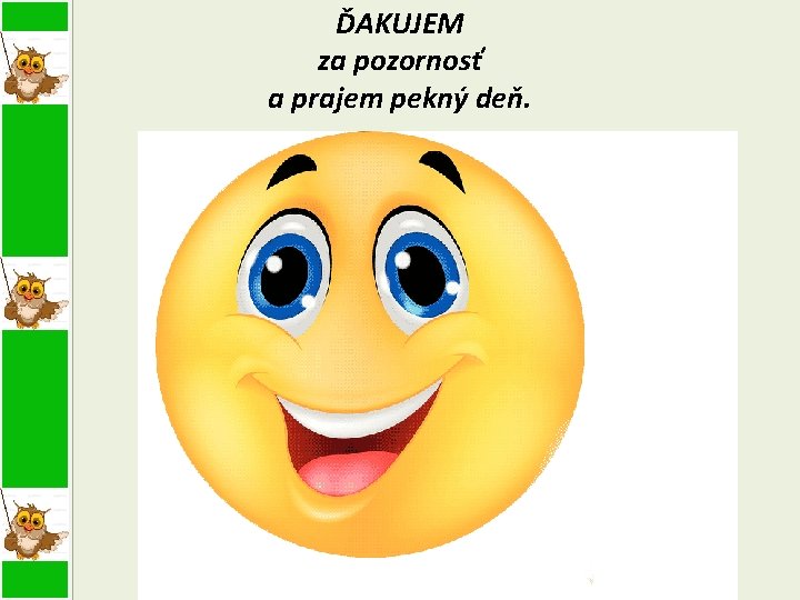 ĎAKUJEM za pozornosť a prajem pekný deň. 