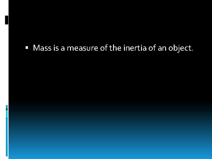  Mass is a measure of the inertia of an object. 