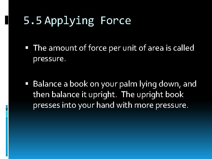 5. 5 Applying Force The amount of force per unit of area is called