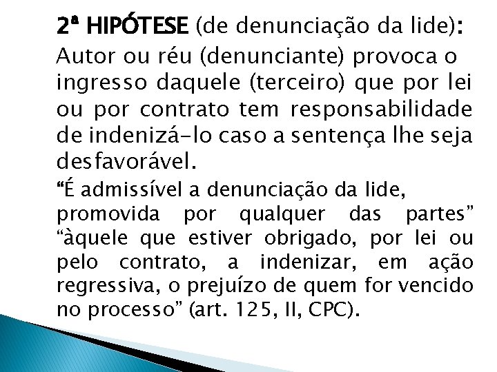 2ª HIPÓTESE (de denunciação da lide): Autor ou réu (denunciante) provoca o ingresso daquele