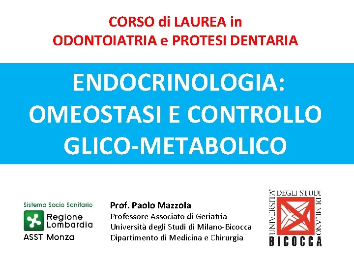 CORSO di LAUREA in ODONTOIATRIA e PROTESI DENTARIA ENDOCRINOLOGIA: OMEOSTASI E CONTROLLO GLICO-METABOLICO Prof.