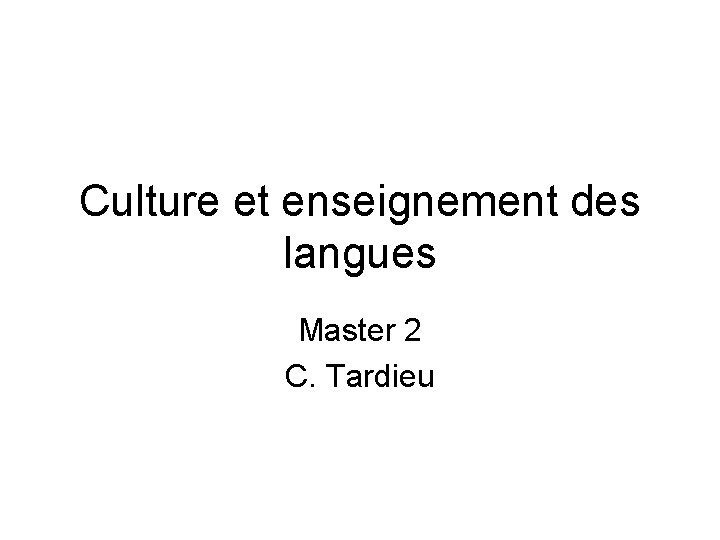 Culture et enseignement des langues Master 2 C. Tardieu 