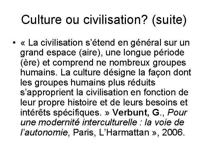 Culture ou civilisation? (suite) • « La civilisation s’étend en général sur un grand