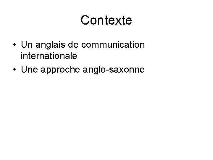 Contexte • Un anglais de communication internationale • Une approche anglo-saxonne 