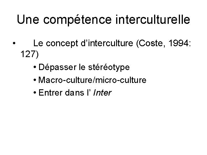 Une compétence interculturelle • Le concept d’interculture (Coste, 1994: 127) • Dépasser le stéréotype