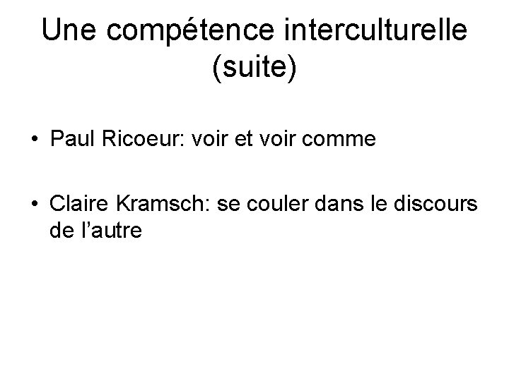 Une compétence interculturelle (suite) • Paul Ricoeur: voir et voir comme • Claire Kramsch: