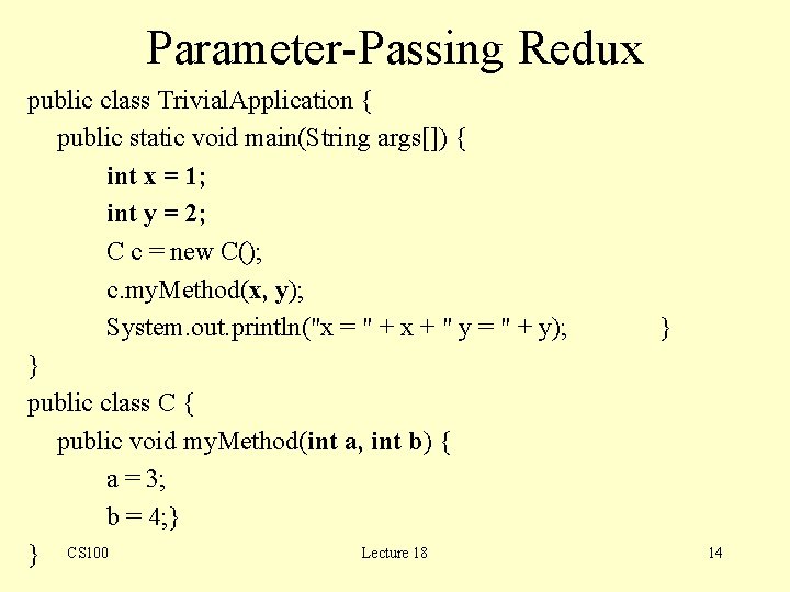 Parameter-Passing Redux public class Trivial. Application { public static void main(String args[]) { int
