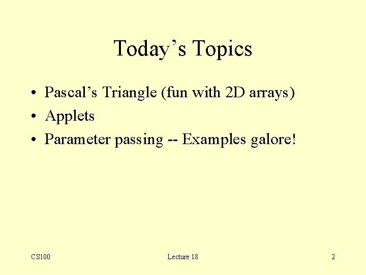 Today’s Topics • Pascal’s Triangle (fun with 2 D arrays) • Applets • Parameter