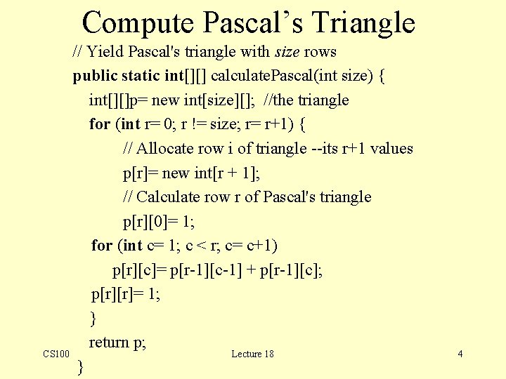 Compute Pascal’s Triangle // Yield Pascal's triangle with size rows public static int[][] calculate.