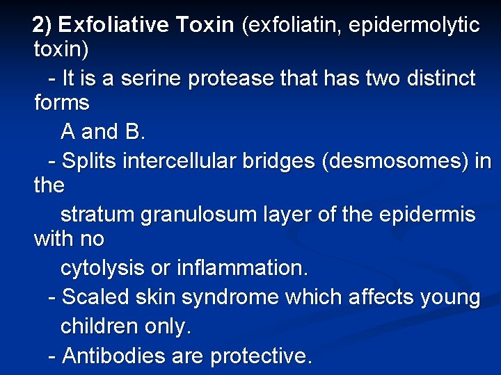 2) Exfoliative Toxin (exfoliatin, epidermolytic toxin) - It is a serine protease that has