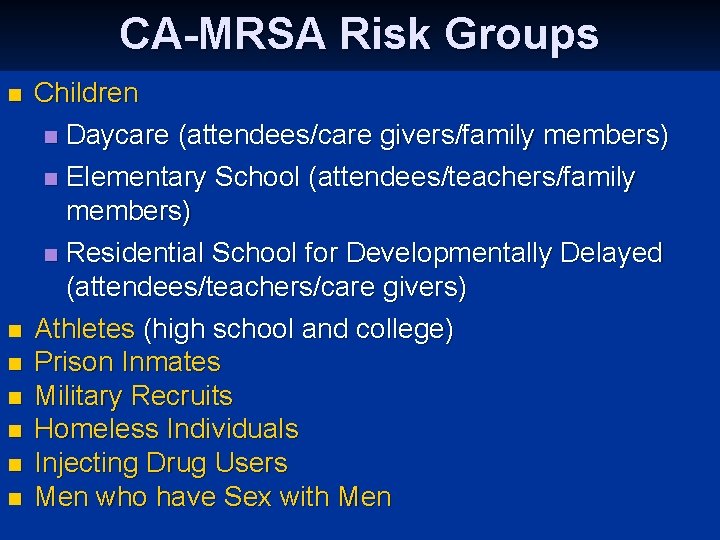 CA-MRSA Risk Groups n Children n Daycare (attendees/care givers/family members) Elementary School (attendees/teachers/family members)