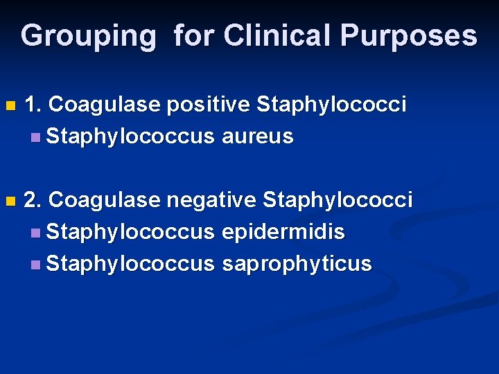 Grouping for Clinical Purposes n 1. Coagulase positive Staphylococci n Staphylococcus aureus n 2.